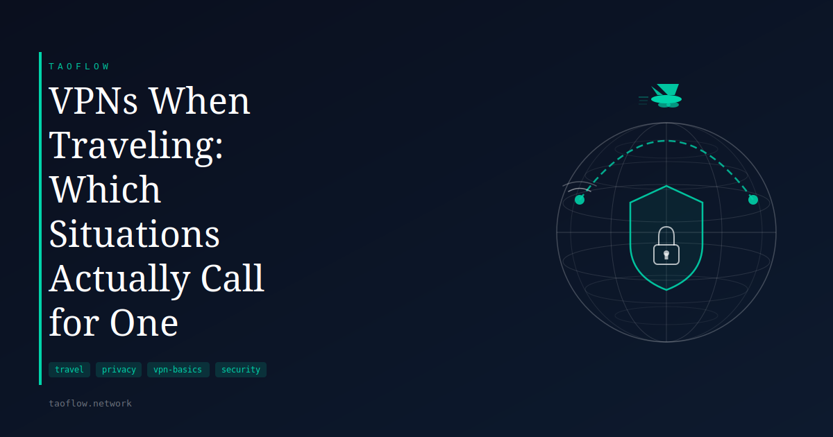 VPNs When Traveling: Which Situations Actually Call for One